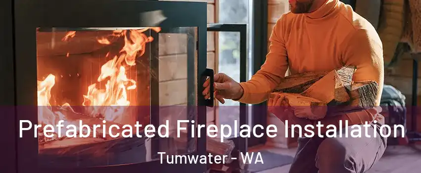  Prefabricated Fireplace Installation Tumwater - WA