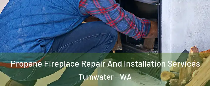  Propane Fireplace Repair And Installation Services Tumwater - WA