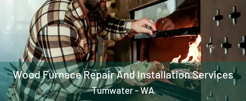  Wood Furnace Repair And Installation Services Tumwater - WA